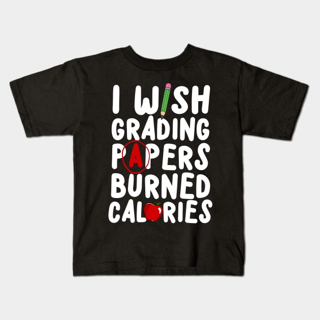 I Wish Grading Papers Burned Calories Kids T-Shirt by thingsandthings